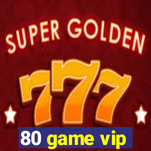 80 game vip